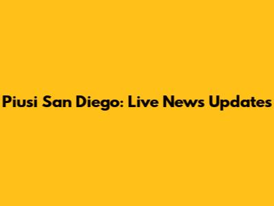 Piusi San Diego: Live News Updates