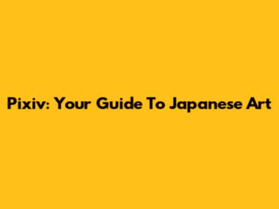 Pixiv: Your Guide To Japanese Art