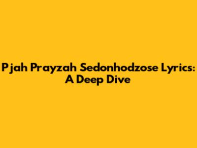 Pjah Prayzah Sedonhodzose Lyrics: A Deep Dive
