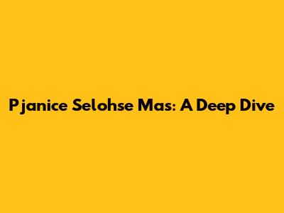 Pjanice Selohse Mas: A Deep Dive