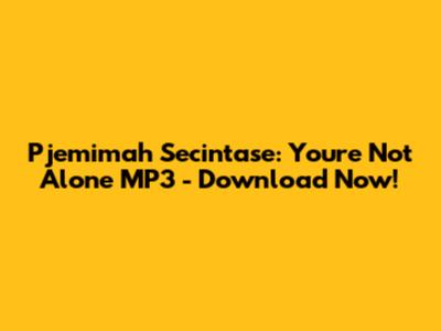 Pjemimah Secintase: You're Not Alone MP3 - Download Now!