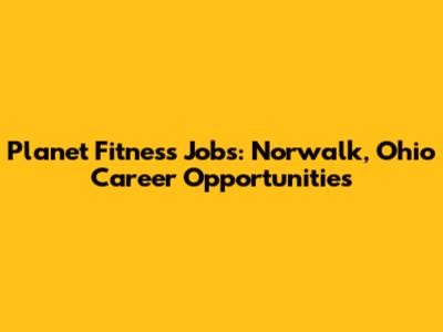 Planet Fitness Jobs: Norwalk, Ohio Career Opportunities