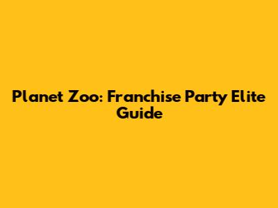 Planet Zoo: Franchise Party Elite Guide