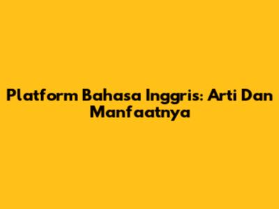 Platform Bahasa Inggris: Arti Dan Manfaatnya