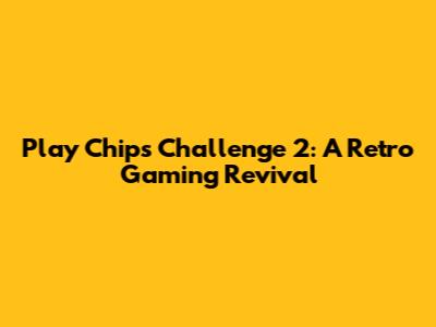 Play Chip's Challenge 2: A Retro Gaming Revival