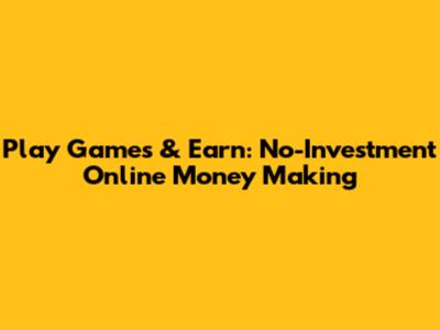 Play Games & Earn: No-Investment Online Money Making