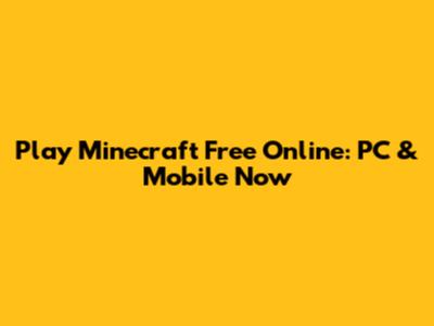 Play Minecraft Free Online: PC & Mobile Now
