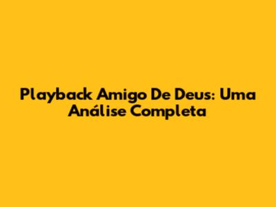 Playback 'Amigo De Deus': Uma Análise Completa
