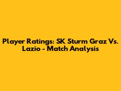 Player Ratings: SK Sturm Graz Vs. Lazio - Match Analysis