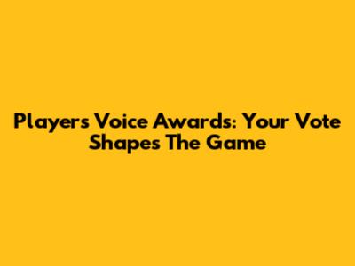 Players' Voice Awards: Your Vote Shapes The Game