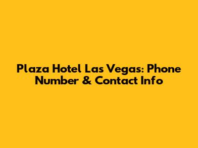 Plaza Hotel Las Vegas: Phone Number & Contact Info