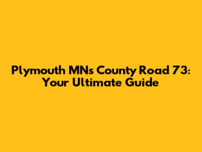 Plymouth MN's County Road 73: Your Ultimate Guide