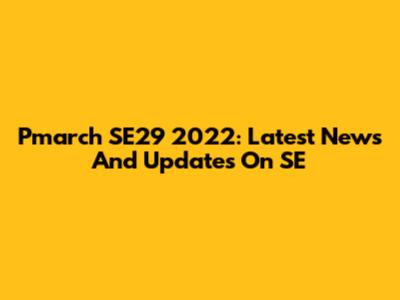 Pmarch SE29 2022: Latest News And Updates On SE