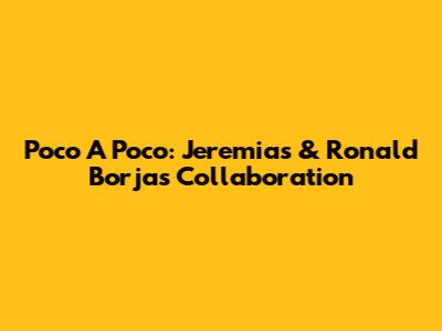 Poco A Poco: Jeremias & Ronald Borjas Collaboration