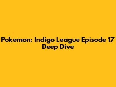 Pokemon: Indigo League Episode 17 Deep Dive