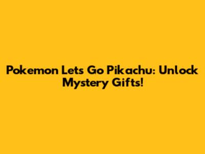 Pokemon Let's Go Pikachu: Unlock Mystery Gifts!