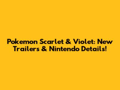 Pokemon Scarlet & Violet: New Trailers & Nintendo Details!