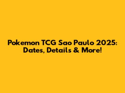 Pokemon TCG Sao Paulo 2025: Dates, Details & More!