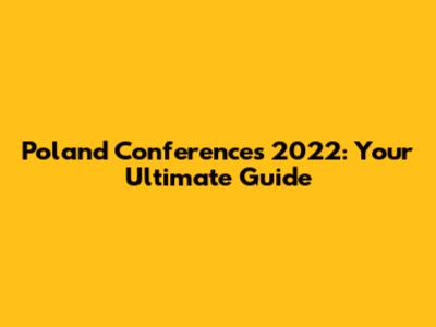 Poland Conferences 2022: Your Ultimate Guide