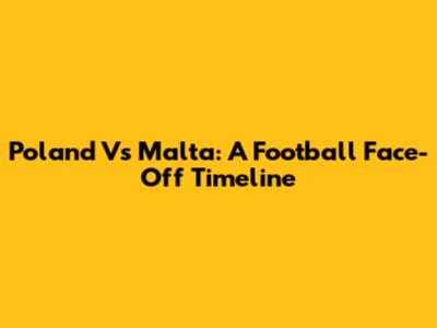 Poland Vs Malta: A Football Face-Off Timeline