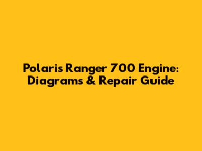Polaris Ranger 700 Engine: Diagrams & Repair Guide