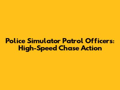 Police Simulator Patrol Officers: High-Speed Chase Action