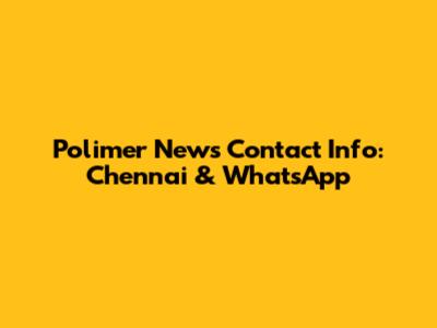Polimer News Contact Info: Chennai & WhatsApp