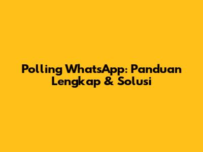 Polling WhatsApp: Panduan Lengkap & Solusi