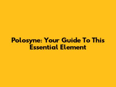 Polosyne: Your Guide To This Essential Element