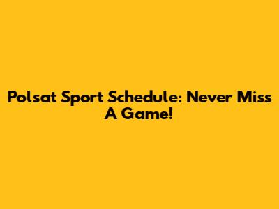 Polsat Sport Schedule: Never Miss A Game!