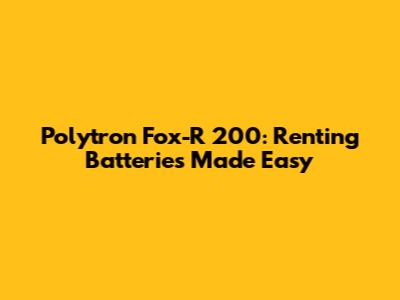 Polytron Fox-R 200: Renting Batteries Made Easy