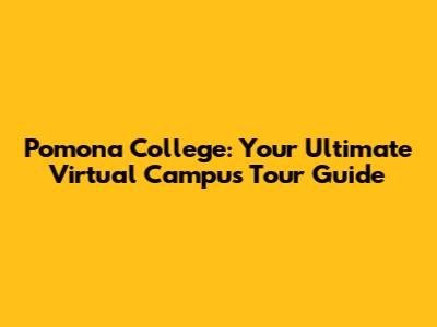 Pomona College: Your Ultimate Virtual Campus Tour Guide
