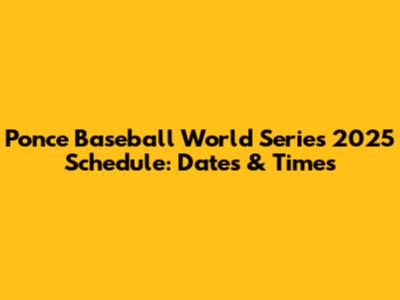 Ponce Baseball World Series 2025 Schedule: Dates & Times