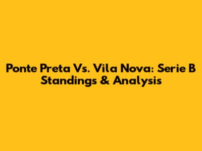 Ponte Preta Vs. Vila Nova: Serie B Standings & Analysis