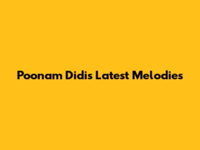 Poonam Didi's Latest Melodies