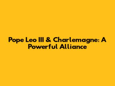 Pope Leo III & Charlemagne: A Powerful Alliance