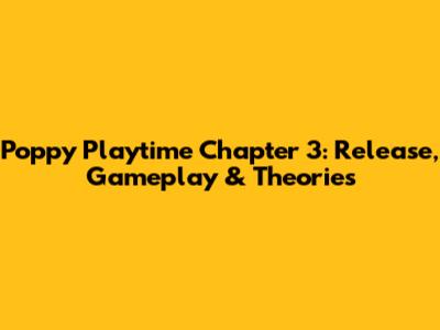 Poppy Playtime Chapter 3: Release, Gameplay & Theories