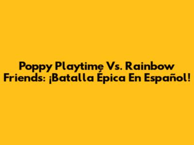 Poppy Playtime Vs. Rainbow Friends: ¡Batalla Épica En Español!