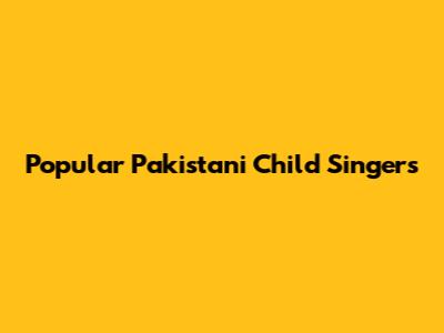 Popular Pakistani Child Singers