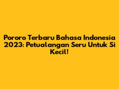 Pororo Terbaru Bahasa Indonesia 2023: Petualangan Seru Untuk Si Kecil!