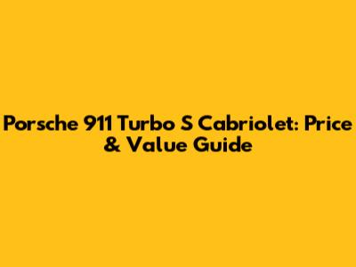 Porsche 911 Turbo S Cabriolet: Price & Value Guide