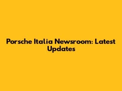 Porsche Italia Newsroom: Latest Updates