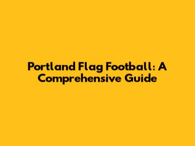 Portland Flag Football: A Comprehensive Guide
