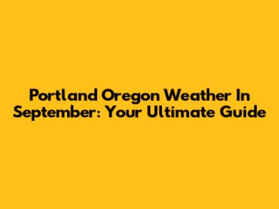 Portland Oregon Weather In September: Your Ultimate Guide