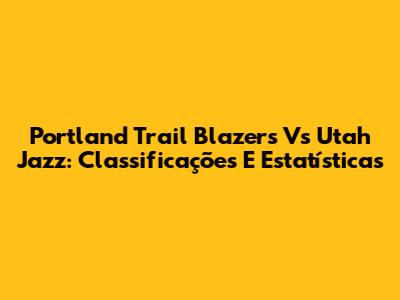 Portland Trail Blazers Vs Utah Jazz: Classificações E Estatísticas