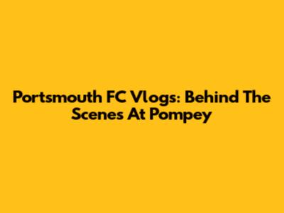 Portsmouth FC Vlogs: Behind The Scenes At Pompey