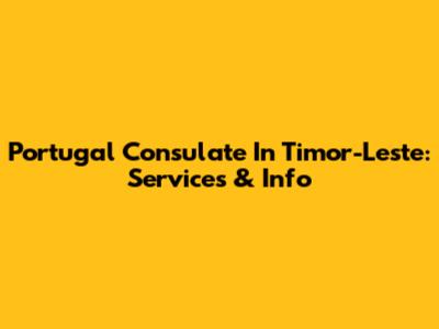 Portugal Consulate In Timor-Leste: Services & Info
