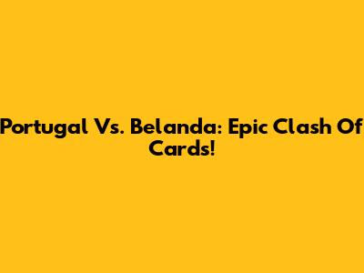 Portugal Vs. Belanda: Epic Clash Of Cards!