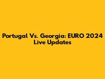 Portugal Vs. Georgia: EURO 2024 Live Updates