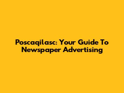 Poscaqilasc: Your Guide To Newspaper Advertising